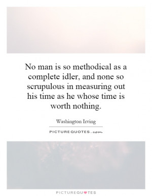 No man is so methodical as a complete idler, and none so scrupulous in ...