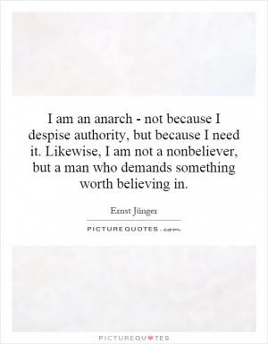 am an anarch - not because I despise authority, but because I need ...