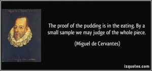 The proof of the pudding is in the eating. By a small sample we may ...