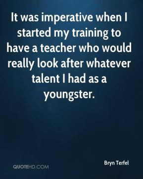 Bryn Terfel - It was imperative when I started my training to have a ...