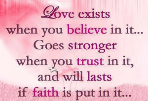 Love exists when you believe in it... Goes stronger when you trust in ...