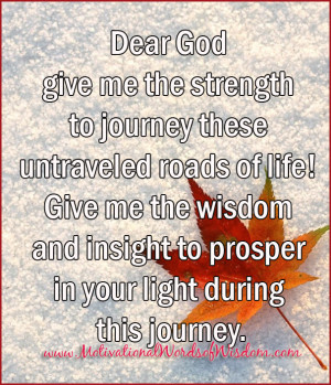 ... God Give Me The Strength To Journey These Untraveled Roads Of Life
