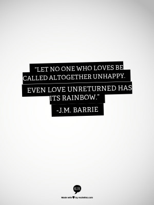 ... be called altogether unhappy. Even love unreturned has its rainbow