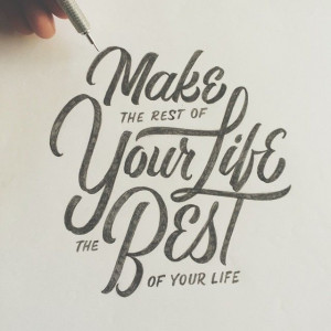 make the rest of your life the best of your life # quotes