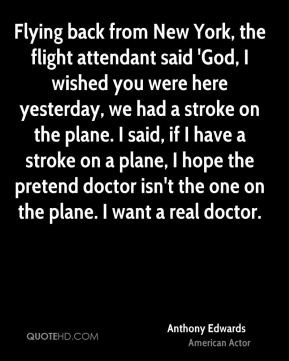 Flying back from New York, the flight attendant said 'God, I wished ...