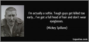... got a full head of hair and don't wear eyeglasses. - Mickey Spillane