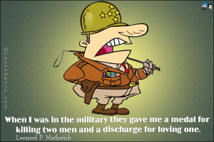 When I was in the military they gave me a medal for killing two men ...
