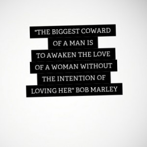 The biggest coward of a man is to awaken the love of a woman without ...