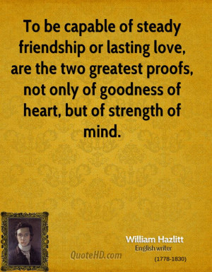 To be capable of steady friendship or lasting love, are the two ...