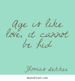 Age Is Like Love It Cannot Be Hid - Age Quote