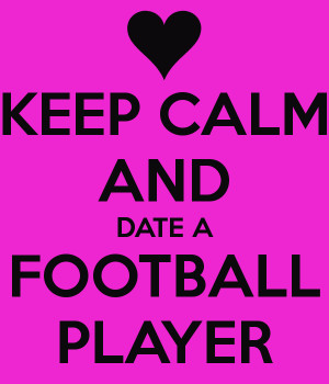 KEEP CALM AND DATE A FOOTBALL PLAYER