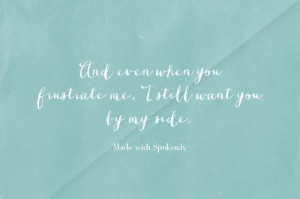 you frustrate me, I still want you by my side. |... #powerful #quotes ...