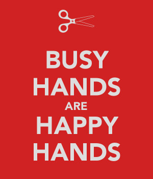 BUSY HANDS ARE HAPPY HANDS