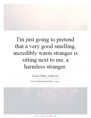 ... stranger is sitting next to me, a harmless stranger. Picture Quote #1