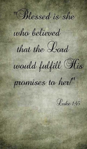 Blessed is she who believes that the Lord would fulfill His promises ...