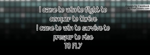 came to win, to fight, to conquer, to thriveI came to win, to survive ...