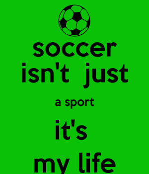 Soccer Is My Life Pictures Just a sport it's my life