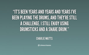 ... still enjoy using drumsticks and a snare drum charlie watts