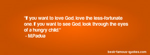 If you want to love God, love the less-fortunate one. If you want to ...