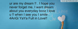 ur are my dream !! . I hope you never forget me, I want dream about ...