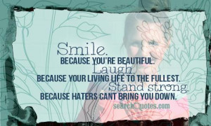 Smile Because You’re Beautiful Laugh Because Your Living Life To The ...