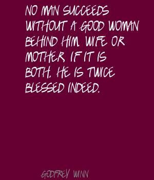 No man succeeds without a good woman behind him. Quote By Godfrey Winn