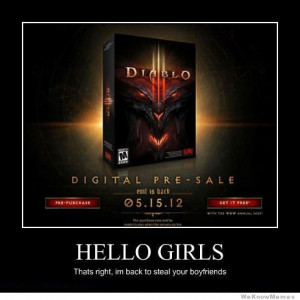 ... Girls Thats right, I’m back to steal your boyfriends – diablo