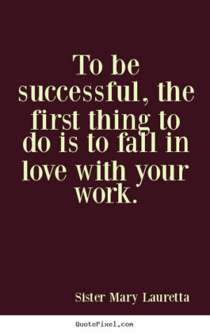 Sister Mary Lauretta Quotes - To be successful, the first thing to do ...