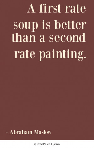 ... success - A first rate soup is better than a second rate painting