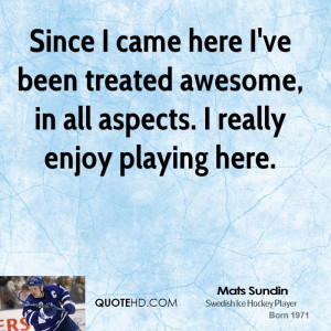 Since I came here I 39 ve been treated awesome in all aspects I really