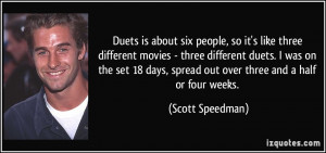 Duets is about six people, so it's like three different movies - three ...