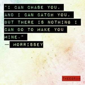 Morrissey #quote #chase you #catch you