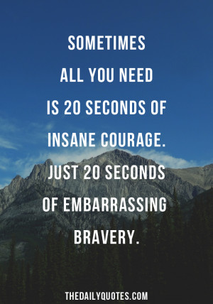 ... 20 seconds of insane courage. Just 20 seconds of embarrassing bravery