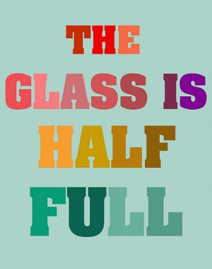 The glass in half full.