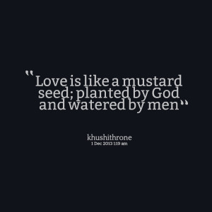 Quotes Picture: love is like a mustard seed; planted by god and ...