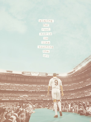 Playing for Real Madrid is like touching the sky. Real Madrid has ...