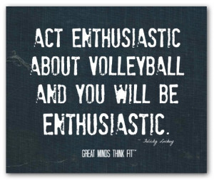volleyball quote 012 act enthusiastic about volleyball and you will be ...