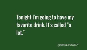 Image for Quote #807: Tonight I'm going to have my favorite drink. It ...