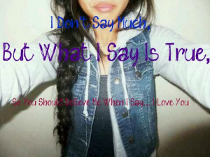 Don’t Say Much But What I Say Is True., So You Should Believe What ...