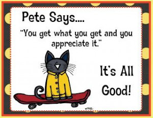 pete the cat you get what you get and you appreciate it it s all good ...