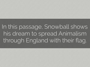 In this passage, Snowball shows his dream to spread Animalism ...