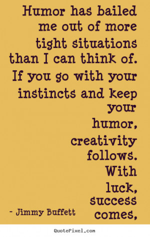Success quote - Humor has bailed me out of more tight situations..