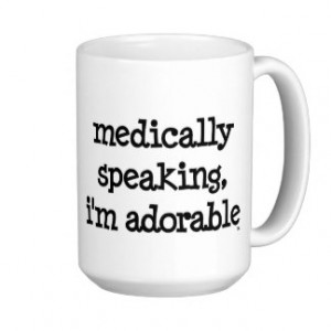 Medically Speaking, I'm Adorable™ Funny Quote Mug
