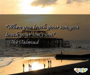 When you teach your son, you teach your son's son.