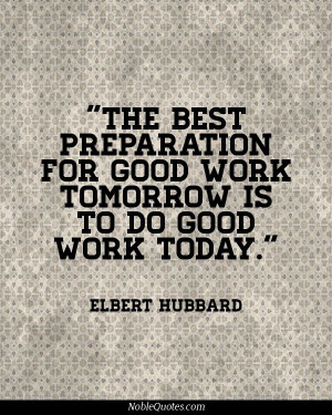 the best preparation for good work tomorrow is to do good work today