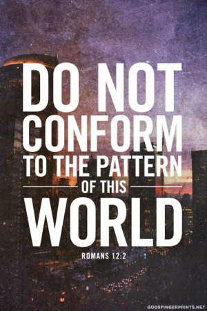 Do not conform to this world