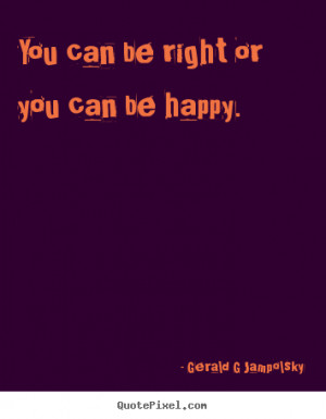 ... quotes about inspirational - You can be right or you can be happy