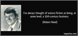 ... as being, at some level, a 19th-century business. - Robert Reed