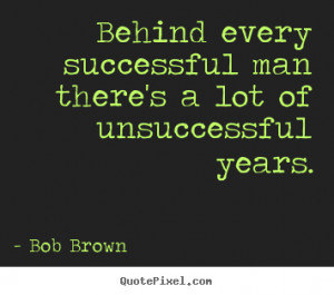 Success quote - Behind every successful man there's a lot of ...