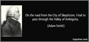 ... had to pass through the Valley of Ambiguity. - Adam Smith